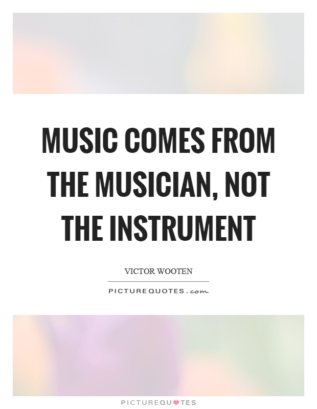 music-comes-from-the-musician-not-the-instrument-quote-1.jpg