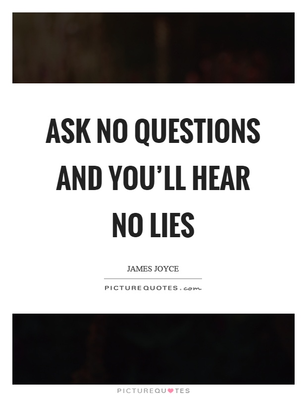 ask-no-questions-and-youll-hear-no-lies-quote-1.jpg