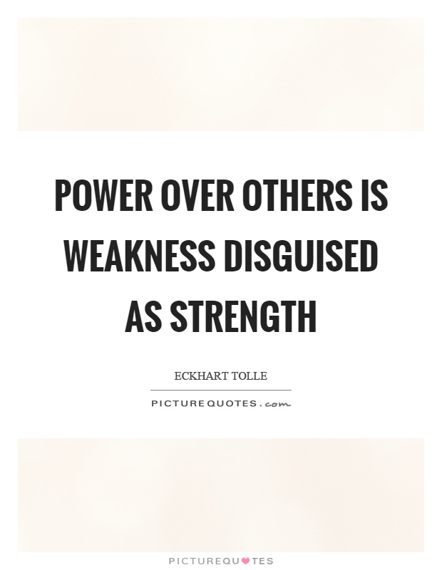 power-over-others-is-weakness-disguised-as-strength-quote-1.jpg