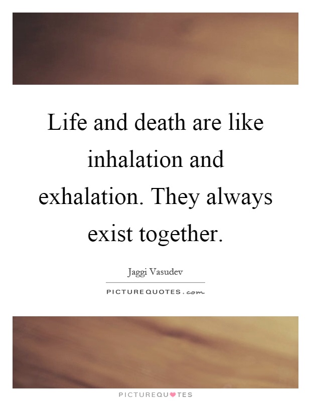 life-and-death-are-like-inhalation-and-exhalation-they-always-exist-together-quote-1.jpg