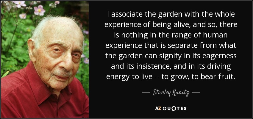 quote-i-associate-the-garden-with-the-whole-experience-of-being-alive-and-so-there-is-nothing-stanley-kunitz-125-0-057.jpg