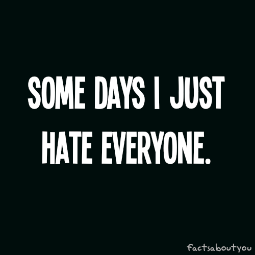 124810-Some-Days-I-Just-Hate-Everyone.png