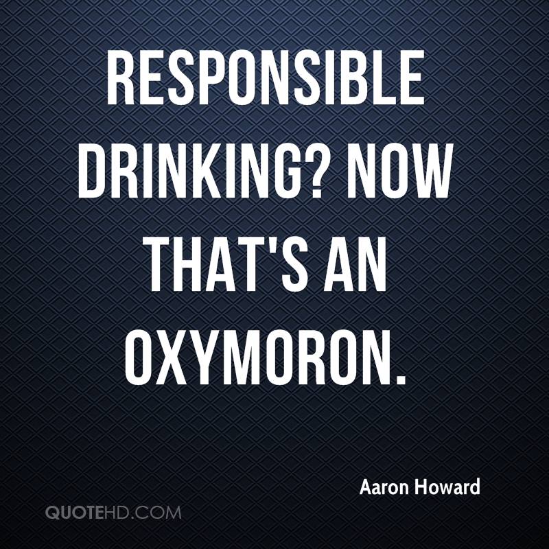 aaron-howard-quote-responsible-drinking-now-thats-an-oxymoron.jpg
