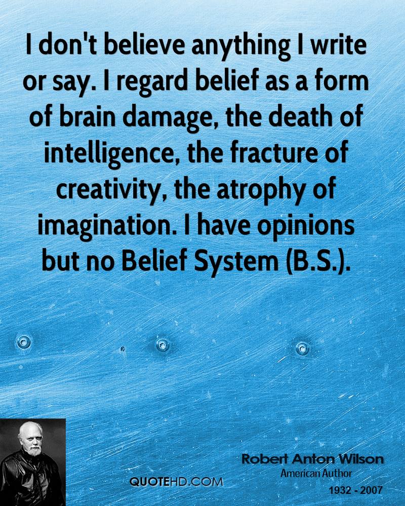 robert-anton-wilson-quote-i-dont-believe-anything-i-write-or-say-i-reg.jpg