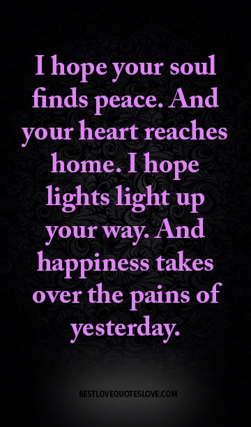 best-love-quotes-I-hope-your-soul-finds-peace.-And-your-heart-reaches-home.-I-hope-lights-light-up-your-way.-And-happiness-takes-over-the-pains-of-yesterday..jpg?resize=360%2C612