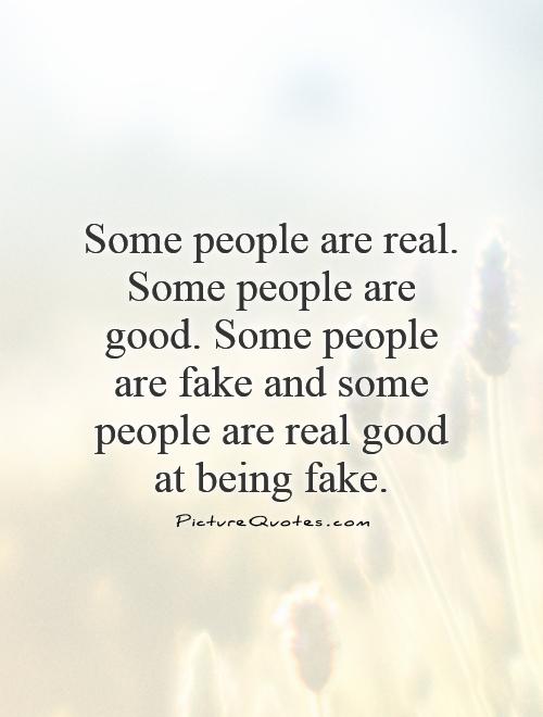 some-people-are-real-some-people-are-good-some-people-are-fake-and-some-people-are-real-good-at-being-fake-quote-1.jpg