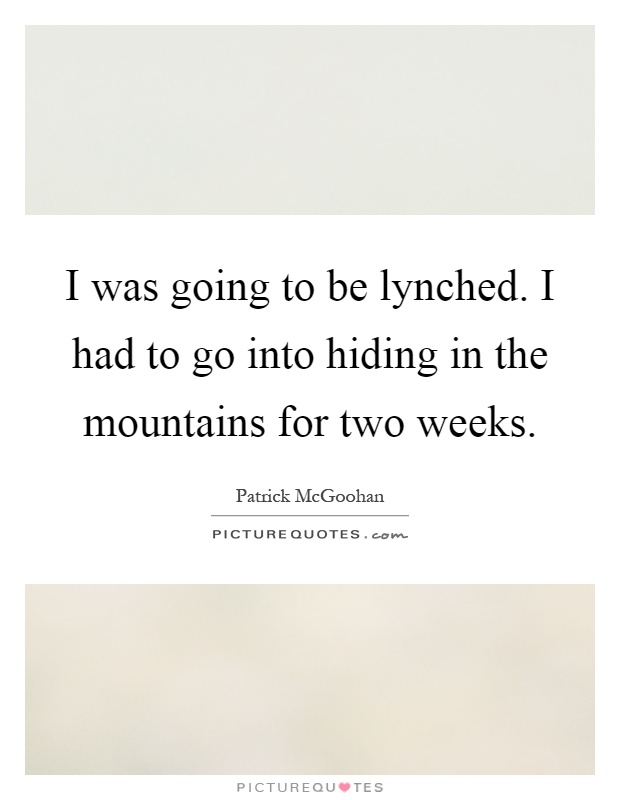i-was-going-to-be-lynched-i-had-to-go-into-hiding-in-the-mountains-for-two-weeks-quote-1.jpg