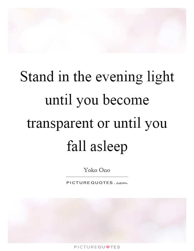 stand-in-the-evening-light-until-you-become-transparent-or-until-you-fall-asleep-quote-1.jpg