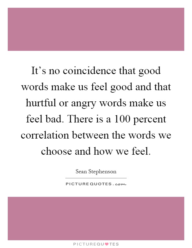 its-no-coincidence-that-good-words-make-us-feel-good-and-that-hurtful-or-angry-words-make-us-feel-quote-1.jpg