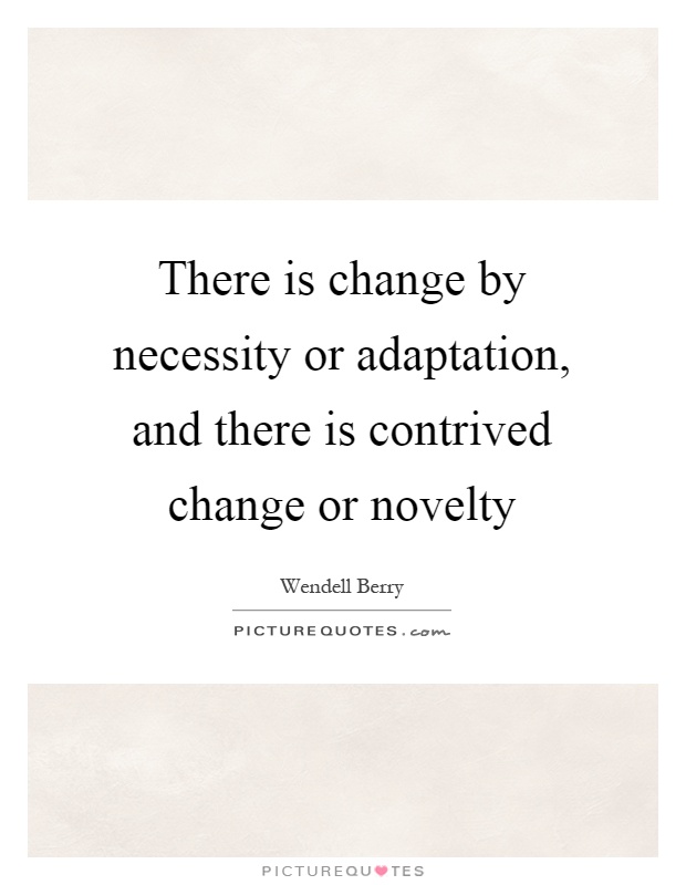 there-is-change-by-necessity-or-adaptation-and-there-is-contrived-change-or-novelty-quote-1.jpg