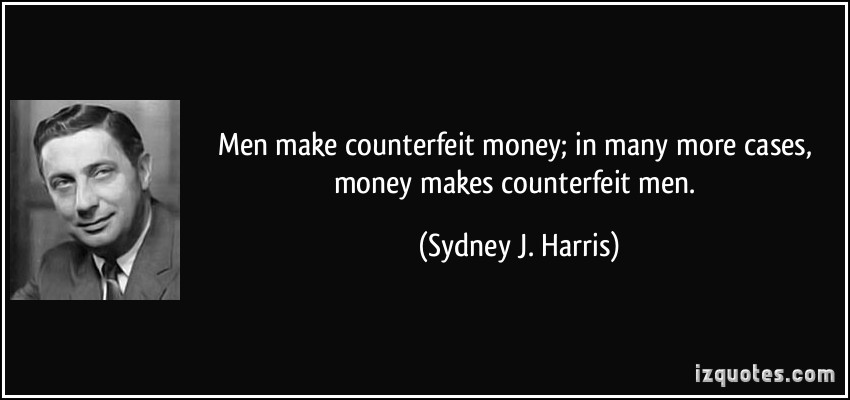 quote-men-make-counterfeit-money-in-many-more-cases-money-makes-counterfeit-men-sydney-j-harris-80074.jpg