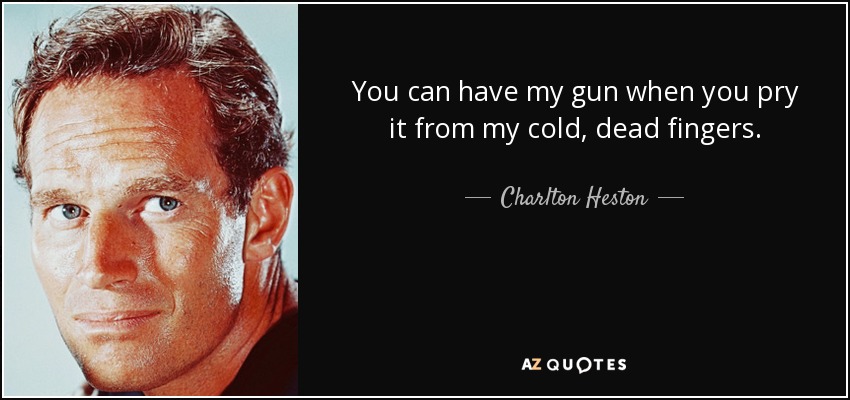 quote-you-can-have-my-gun-when-you-pry-it-from-my-cold-dead-fingers-charlton-heston-88-88-82.jpg