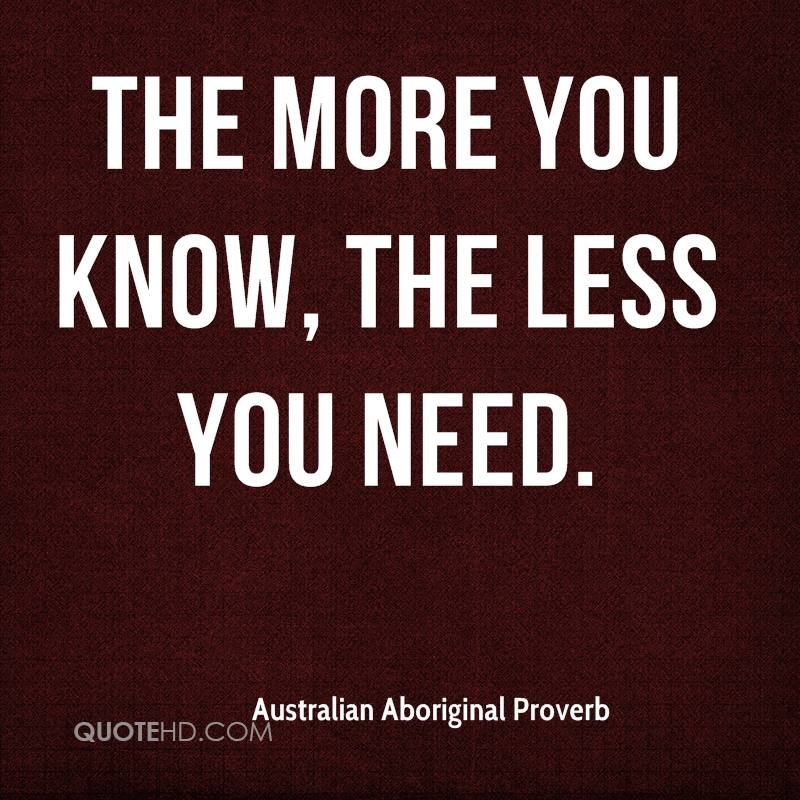 australian-aboriginal-proverb-quote-the-more-you-know-the-less-you.jpg