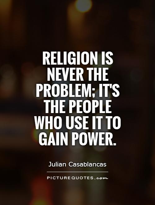 religion-is-never-the-problem-its-the-people-who-use-it-to-gain-power-quote-1.jpg