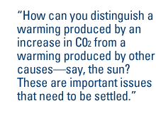 How can you distinguish a warming produced by an increase in C02 from a warming produced by other causesÑsay, the sun?  These are important issues that need to be settled.
