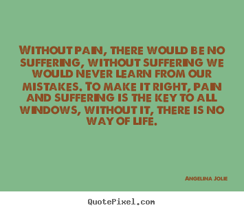 without-pain-there-would-be-no-suffering-without-suffering-we-would-never-learn-from-our-mistkes-suffering-quote.png