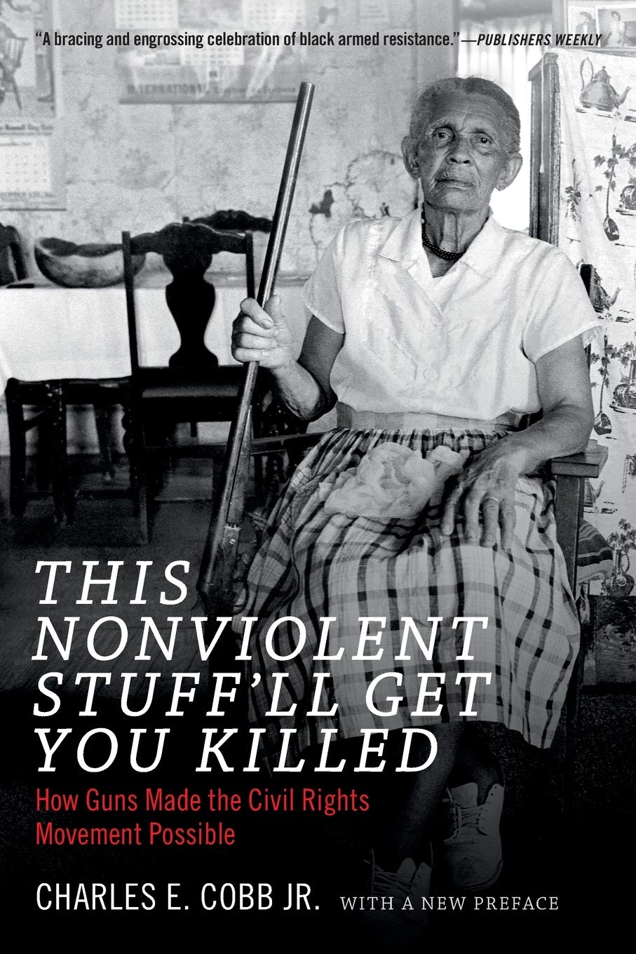 This Nonviolent Stuff'll Get You Killed: How Guns Made the Civil Rights  Movement Possible: Cobb Jr., Charles E.: 9780822361237: Amazon.com: Books