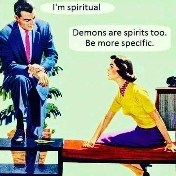 Image may contain: one or more people, text that says 'I'm spiritual Demons are spirits too. Be more specific.'