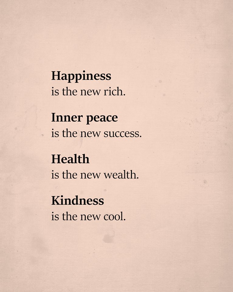 Image may contain: text that says 'Happiness is the new rich. Inner peace is the new success. Health is the new wealth. Kindness is the new cool.'