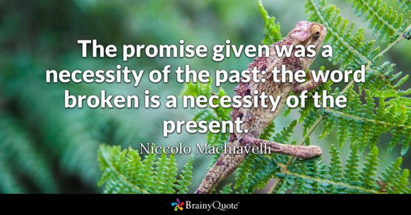 The promise given was a necessity of the past: the word broken is a necessity of the present. - Niccolo Machiavelli