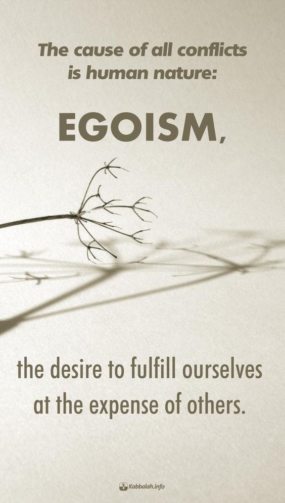 "The cause of all conflicts is human nature: egoism, the desire to fulfill ourselves at the expense of others.