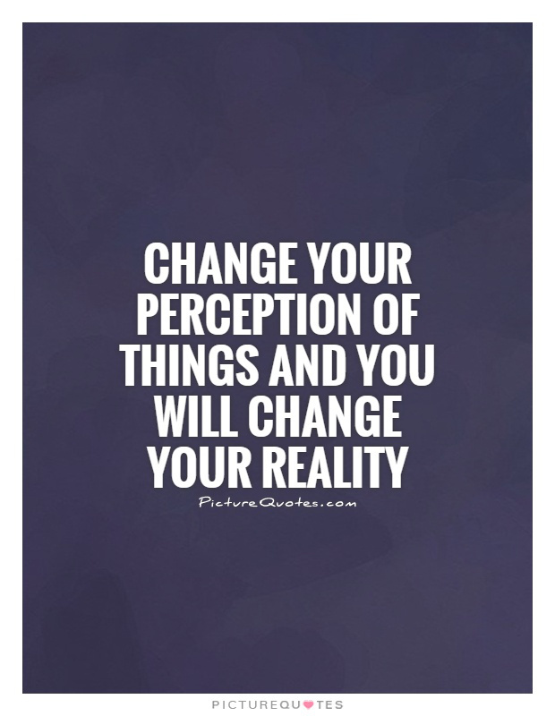 change-your-perception-of-things-and-you-will-change-your-reality-quote-1.jpg?w=685