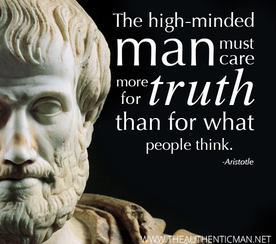 A Quote by Arisotle about keeping it real.   “The high-minded man must care more for the truth than for what people think.”