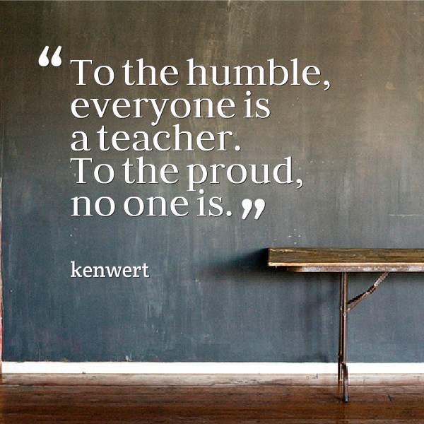 Afbeeldingsresultaat voor to the humble everyone is a teacher, to the proud one no one is