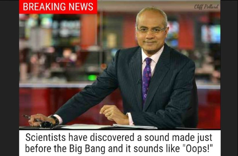 May be an image of 1 person and text that says 'BREAKING NEWS ClfPolrd Scientists have discovered a sound made just before the Big Bang and it sounds like "Oops!"'