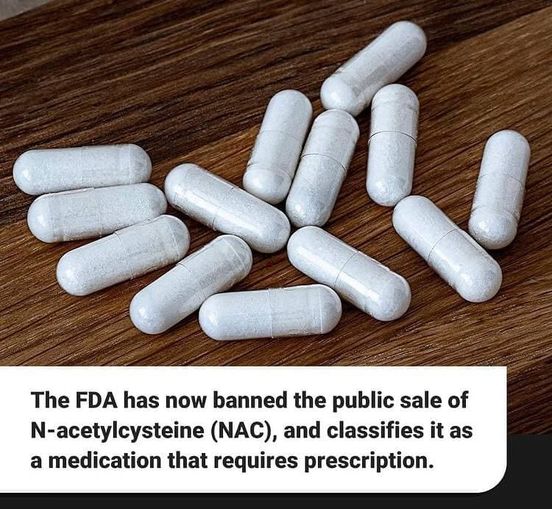 May be an image of text that says 'The FDA has now banned the public sale of N-acetylcysteine (NAC), and classifies it as a medication that requires prescription.'