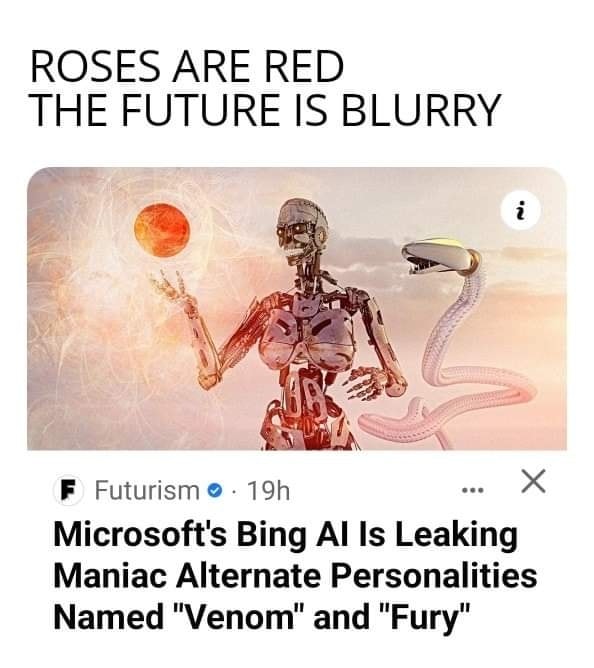 May be an image of text that says 'ROSES ARE RED THE FUTURE IS BLURRY i Futurism 19h Microsoft's Bing AI Is Leaking Maniac Alternate Personalities Named "Venom" and "Fury"'