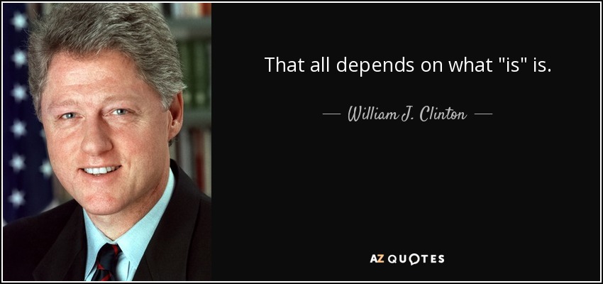 William J. Clinton quote: That all depends on what "is" is.