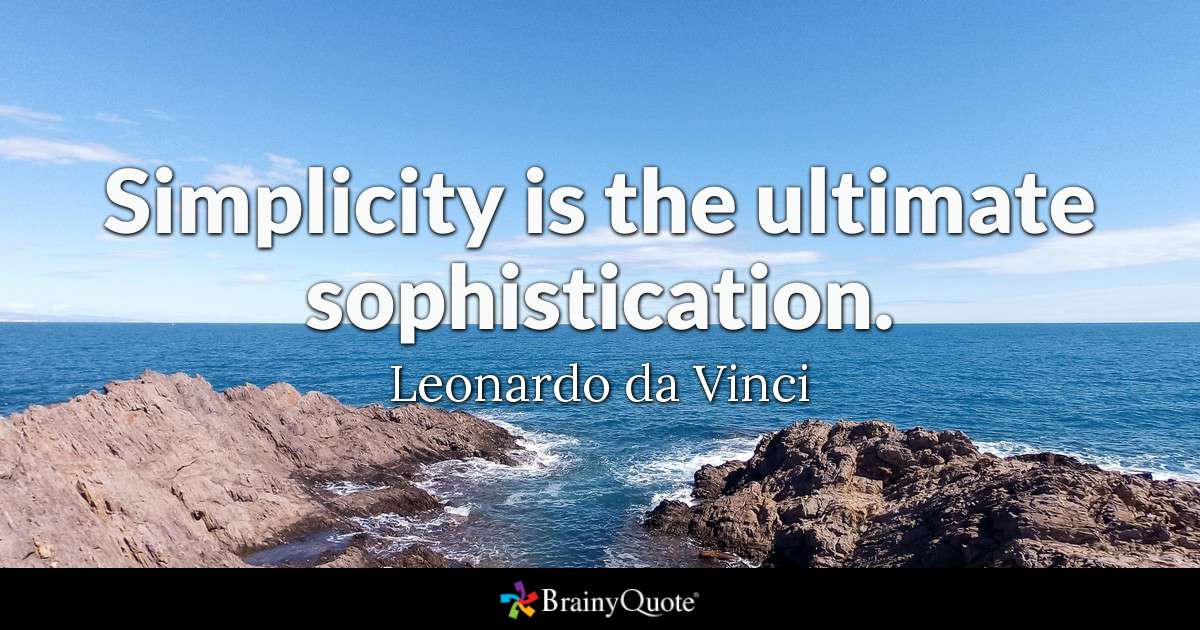 Simplicity is the ultimate sophistication. - Leonardo da Vinci