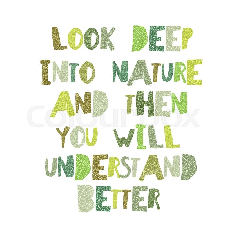 18487695-earth-day-quotes-inspirational-look-deep-into-nature-and-then-you-will-understand-everything-better-leaf-cut-letters.jpg