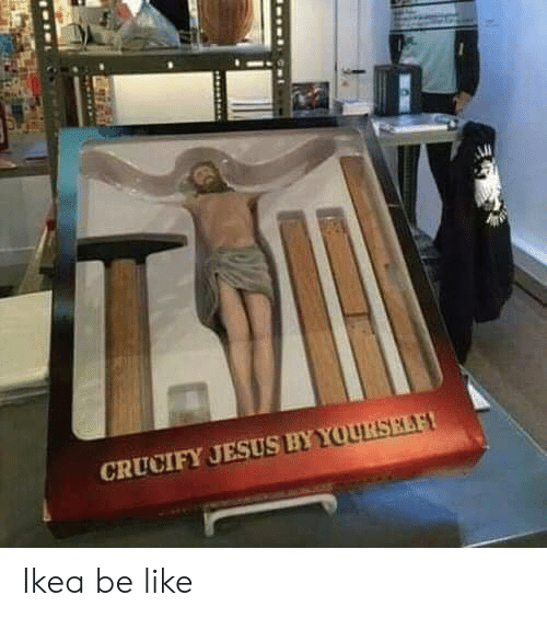 crucify-jesus-by-yourself-ikea-be-like-58444047.png.0a4ff4d68d1d68b3d6aac7754ff7bfbc.png